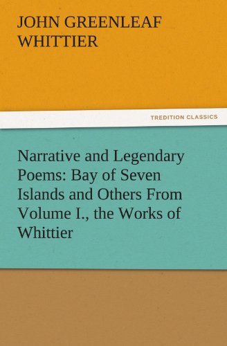 Cover for John Greenleaf Whittier · Narrative and Legendary Poems: Bay of Seven Islands and Others from Volume I., the Works of Whittier (Tredition Classics) (Paperback Book) (2011)