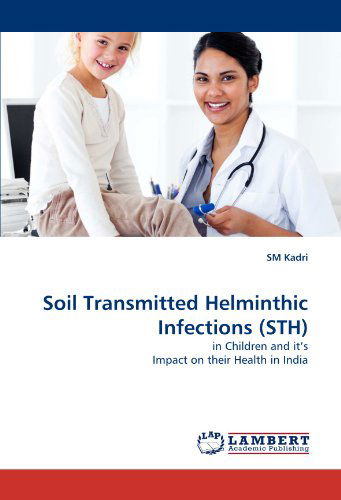 Soil Transmitted Helminthic Infections (Sth): in Children and It's Impact on Their Health in India - Sm Kadri - Books - LAP LAMBERT Academic Publishing - 9783844323559 - March 31, 2011