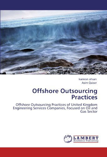 Cover for Asim Qaiser · Offshore Outsourcing Practices: Offshore Outsourcing Practices of United Kingdom Engineering Services Companies, Focused on Oil and Gas Sector (Paperback Book) (2011)