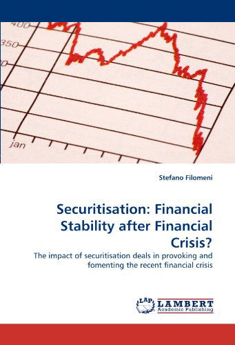 Cover for Stefano Filomeni · Securitisation: Financial Stability After Financial Crisis?: the Impact of Securitisation Deals in Provoking and Fomenting the Recent Financial Crisis (Paperback Book) (2011)