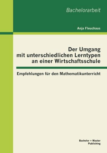 Cover for Anja Fleuchaus · Der Umgang Mit Unterschiedlichen Lerntypen an Einer Wirtschaftsschule: Empfehlungen Fur den Mathematikunterricht (Paperback Book) [German edition] (2012)