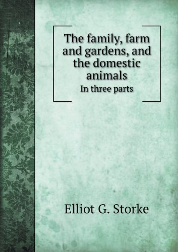 The Family, Farm and Gardens, and the Domestic Animals in Three Parts - Elliot G. Storke - Livros - Book on Demand Ltd. - 9785518426559 - 16 de fevereiro de 2013