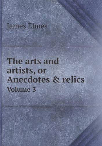 Cover for James Elmes · The Arts and Artists, or Anecdotes &amp; Relics Volume 3 (Paperback Book) (2013)