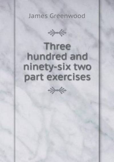 Cover for James Greenwood · Three Hundred and Ninety-six Two Part Exercises (Paperback Book) (2015)