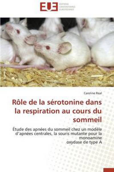 Cover for Caroline Real · Rôle De La Sérotonine Dans La Respiration Au Cours Du Sommeil: Étude Des Apnées Du Sommeil Chez Un Modèle D'apnées Centrales, La Souris Mutante Pour La Monoamine  Oxydase De Type a (Paperback Book) [French edition] (2010)