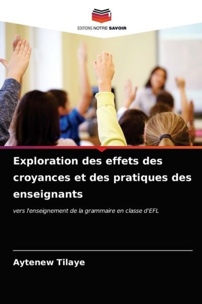 Cover for Aytenew Tilaye · Exploration des effets des croyances et des pratiques des enseignants (Pocketbok) (2021)