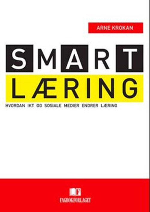 Smart læring : hvordan IKT og sosiale medier endrer læring - Arne Krokan - Bøger - Fagbokforlaget - 9788245013559 - 15. august 2012