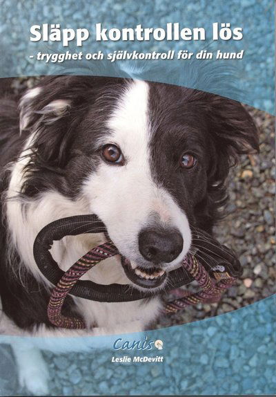 Släpp kontrollen lös : trygghet och självkontroll för din hund - Leslie McDevitt - Books - Canis Förlag - 9788292189559 - December 13, 2010