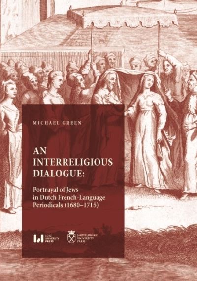 Cover for Green, Michael (University of Nevada, Las Vegas) · An Interreligious Dialogue: An Interreligious Dialogue: Portrayal of Jews in Dutch French-Language Periodicals (16801715) (Paperback Book) (2023)