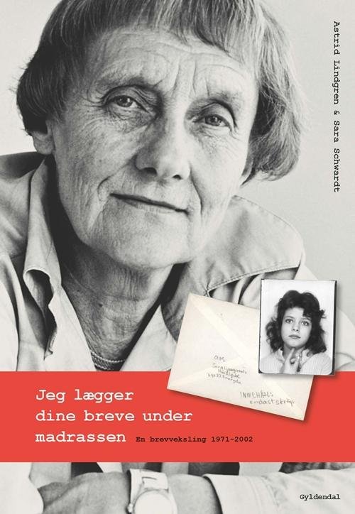 Jeg Lægger Dine Breve Under Madrassen: En brevveksling 1971-2002 - Astrid Lindgren og Sara Schwardt - Kirjat - Gyldendal - 9788702154559 - perjantai 2. toukokuuta 2014