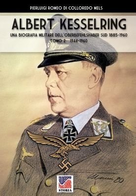 Cover for Pierluigi Romeo Di Colloredo Mels · Kesselring: una biografia militare dell'Oberbefehlshaber Sud, 1943- 1945 - Vol. II - Storia (Paperback Book) [Sps-071 edition] (2020)