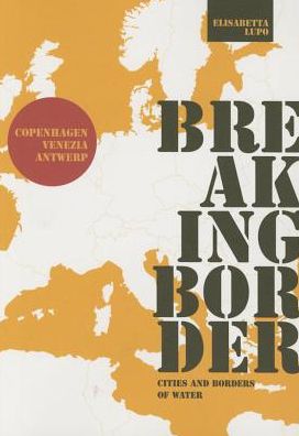 Cover for Lupo, ,Elisabetta · Breaking Border: Cities and Borders of Water (Paperback Book) (2016)