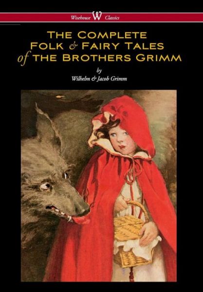 Cover for Wilhelm Grimm · Complete Folk &amp; Fairy Tales of the Brothers Grimm (Hardcover Book) [Wisehouse Classics - The Complete And Authoritative edition] (2017)