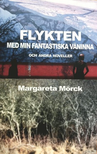 Margareta Mörck · Flykten med min fantastiska väninna och andra noveller (Bog) (2019)