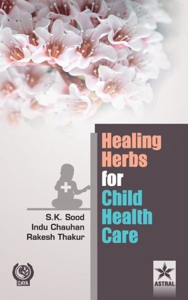 Cover for Sood, S K &amp; Chauhan Indu &amp; Thakur, Ra · Healing Herbs for Child Health Care (Hardcover Book) (2015)