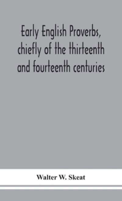 Early English proverbs, chiefly of the thirteenth and fourteenth centuries - Walter W Skeat - Books - Alpha Edition - 9789354152559 - September 14, 2020