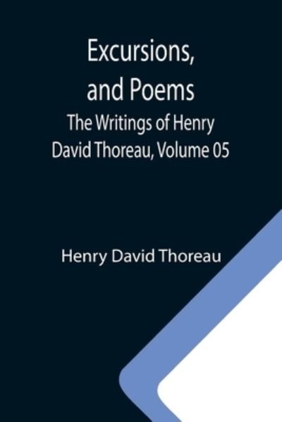 Cover for Henry David Thoreau · Excursions, and Poems; The Writings of Henry David Thoreau, Volume 05 (Paperback Bog) (2021)