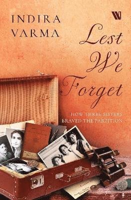 Cover for Indira Varma · Lest We Forget: How Three Sisters Braved the Partition (Hardcover bog) (2023)