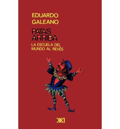 Cover for Eduardo H Galeano · PATAS ARRIBA. La escuela del mundo al reves (Taschenbuch) [1st edition] (1998)