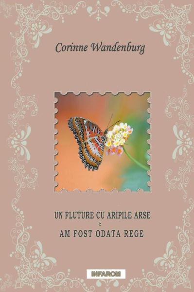 Cover for Corinne Wandenburg · Un Fluture Cu Aripile Arse; Am Fost Odata Rege (Paperback Book) [Romanian edition] (2013)