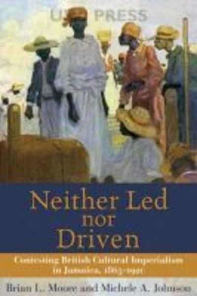 Cover for Brian L. Moore · Neither Led Nor Driven: Contesting British Cultural Imperialism in Jamaica,1865-1920 (Hardcover Book) (2004)