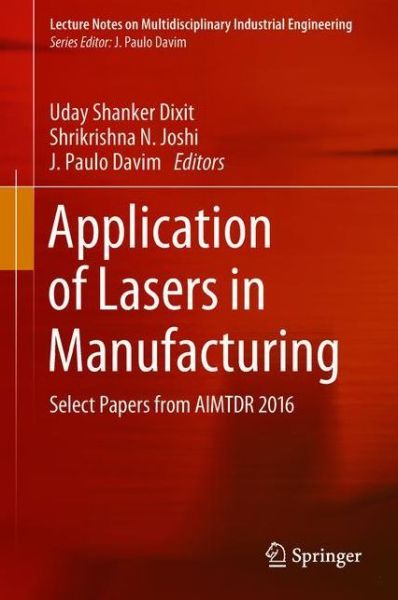 Cover for Application of Lasers in Manufacturing: Select Papers from AIMTDR 2016 - Lecture Notes on Multidisciplinary Industrial Engineering (Hardcover Book) [1st ed. 2019 edition] (2018)