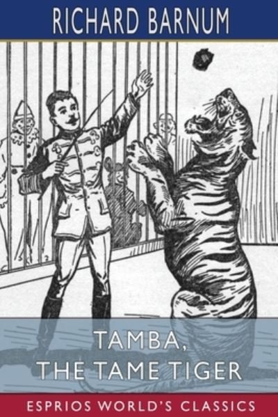 Richard Barnum · Tamba, the Tame Tiger: His Many Adventures (Esprios Classics): Illustrated by Walter S. Rogers (Paperback Book) (2024)