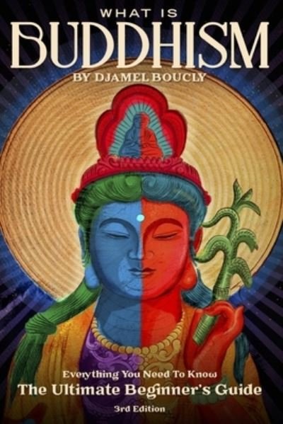 Cover for Djamel Boucly · Buddhism: What is Buddhism, Everything You Need To Know, The Ultimate Beginner's Guide, 3rd Edition (Paperback Book) (2021)