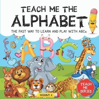 Cover for Mummy K · Teach Me the Alphabet: THE FAST WAY TO LEARN AND PLAY WITH ABCs - Teach Me (Paperback Bog) (2021)