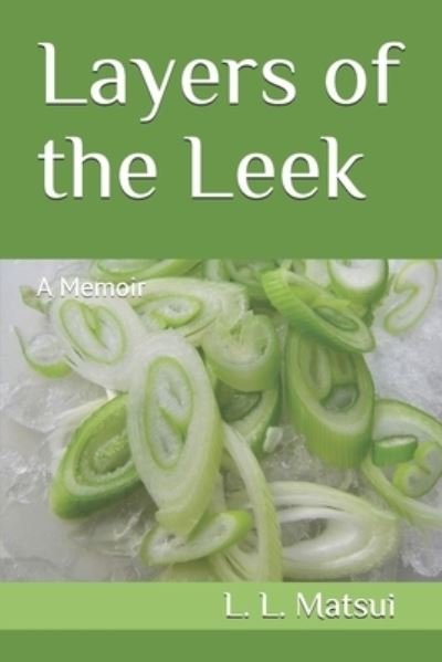 Cover for L L Matsui · Layers of the Leek: A Memoir (Pocketbok) (2021)