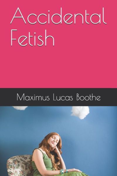 Cover for Maximus Lucas Boothe · Accidental Fetish (Paperback Book) (2021)