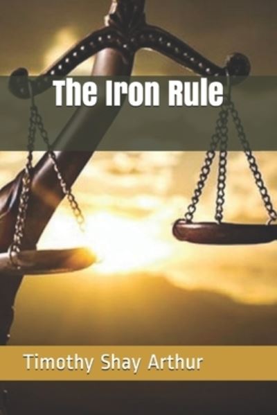 Cover for Timothy Shay Arthur · The Iron Rule (Paperback Book) (2021)