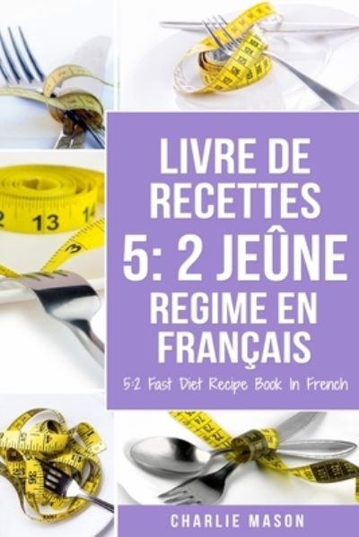 Cover for Charlie Mason · Livre De Recettes 5: 2 Jeune Regime En Francais/ 5: 2 Fast Diet Recipe Book In French (Paperback Book) (2020)