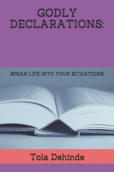 Godly Declarations: : Speak Life Into Your Situations - Tola Dehinde - Bücher - Independently Published - 9798575447559 - 29. Dezember 2020