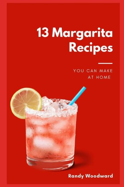 Cover for Randy Woodward · 13 Margarita Recipes You Can Make At Home (Paperback Book) (2021)