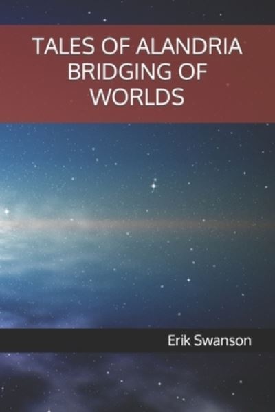 Tales of Alandria Bridging of Worlds - Tales of Alandria - Erik Swanson - Books - Independently Published - 9798591568559 - January 7, 2021