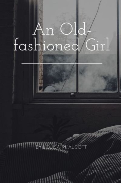 An Old-Fashioned Girl - Louisa M Alcott - Livros - Independently Published - 9798621089559 - 3 de março de 2020