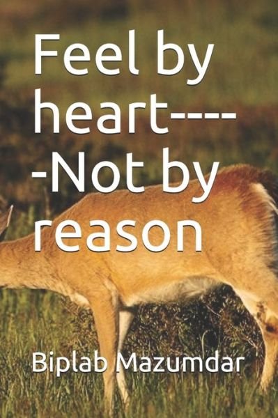 Cover for Biplab K Mazumdar · Feel by heart-----Not by reason (Paperback Book) (2020)
