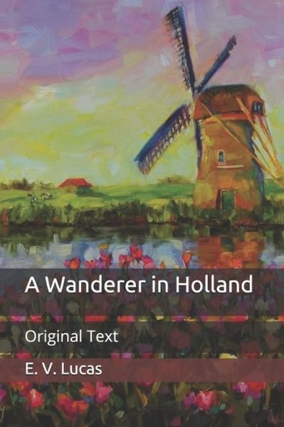 Cover for E V Lucas · A Wanderer in Holland: Original Text (Paperback Book) (2020)