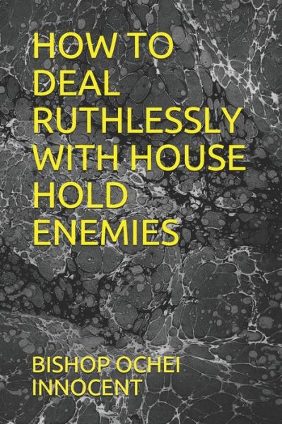 Cover for Bishop Ochei Innocent · How to Deal Ruthlessly with House Hold Enemies (Paperback Book) (2020)