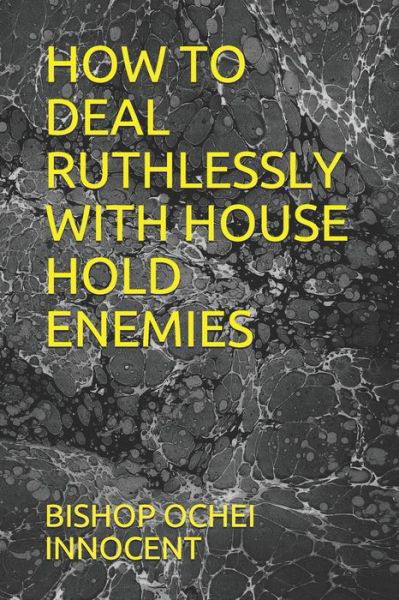How to Deal Ruthlessly with House Hold Enemies - Bishop Ochei Innocent - Bücher - Independently Published - 9798655202559 - 19. Juni 2020