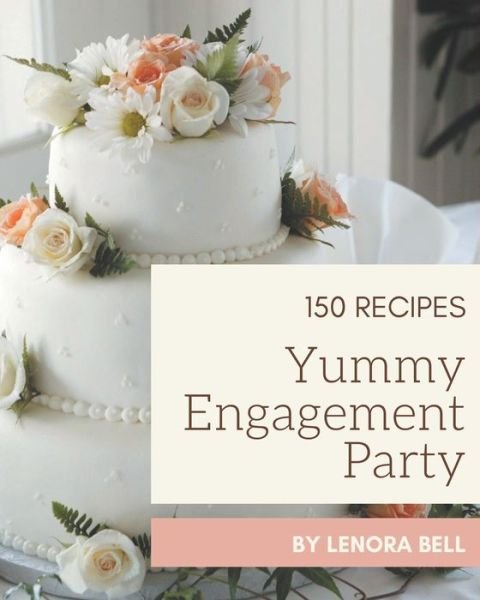 Cover for Lenora Bell · 150 Yummy Engagement Party Recipes (Paperback Book) (2020)