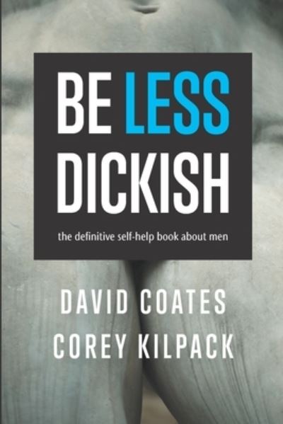 Cover for Corey Kilpack · Be Less Dickish: The Definitive Self-help Book About Men - Trace (Paperback Book) (2020)