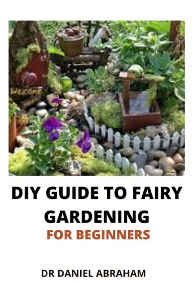 Cover for Daniel Abraham · DIY Guide to Fairy Gardening for Beginners (Paperback Book) (2021)