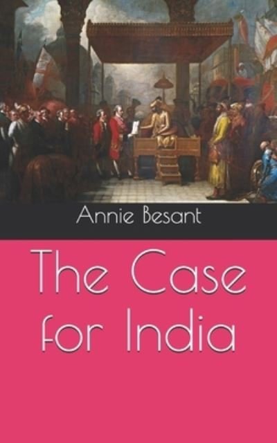 The Case for India - Annie Besant - Bøger - Independently Published - 9798722395559 - 16. april 2021