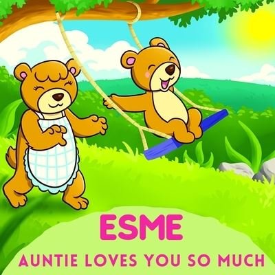 Esme Auntie Loves You So Much: Aunt & Niece Personalized Gift Book to Cherish for Years to Come - Sweetie Baby - Books - Independently Published - 9798747679559 - May 8, 2021