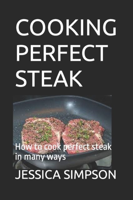 Cover for Jessica Simpson · Cooking Perfect Steak: How to cook perfect steak in many ways (Paperback Bog) (2021)