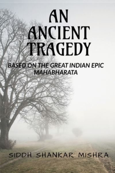 Cover for Siddh Shankar Mishra · Ancient Tragedy: Based on the Great Indian Epic Mahabharata (Paperback Book) (2021)