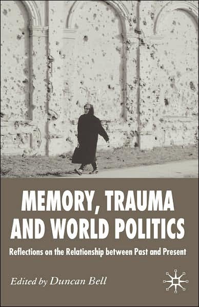 Cover for Duncan S a Bell · Memory, Trauma and World Politics: Reflections on the Relationship Between Past and Present (Hardcover Book) (2006)