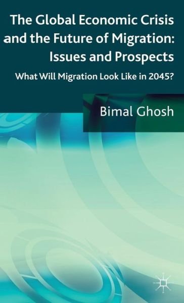 Cover for Bimal Ghosh · The Global Economic Crisis and the Future of Migration: Issues and Prospects: What will migration look like in 2045? (Hardcover Book) (2012)